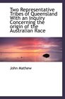Two Representative Tribes of Queensland With an Inquiry Concerning the origin of the Australian Race