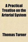 A Practical Treatise on the Arterial System