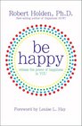 Be Happy Release the Power of Happiness in YOU