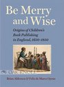 Be Merry and Wise Origins of Children's Book Publishing in England 16501850