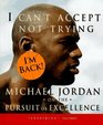 I Can't Accept Not Trying Michael Jordan on the Pursuit of Excellence