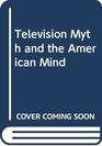Television Myth and the American Mind