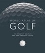 World Atlas of Golf The Greatest Courses and How They are Played