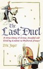 The Last Duel A True Story of Crime Scandal and Trial by Combat in Medieval France