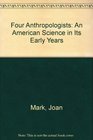 Four Anthropologists An American Science in Its Early Years