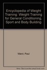 Encyclopedia of Weight Training Weight Training for General Conditioning Sport and Body Building