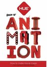 The HUE Book of Animation Create Your Own Stop Motion Movies