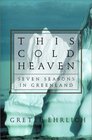 This Cold Heaven : Seven Seasons in Greenland