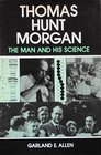 Thomas Hunt Morgan The Man and His Science