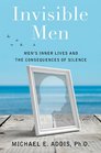 Invisible Men: Men\'s Inner Lives and the Consequences of Silence