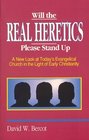 Will the Real Heretics Please Stand Up A New Look at Today's Evangelical Church in the Light of Early Christianity