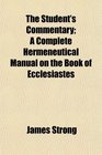 The Student's Commentary A Complete Hermeneutical Manual on the Book of Ecclesiastes