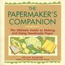 The Papermaker's Companion The Ultimate Guide to Making And Using Handmade Paper
