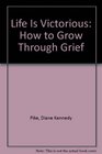 Life Is Victorious How to Grow Through Grief