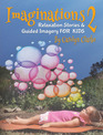 Imaginations 2 Relaxation Stories and Guided Imagery for Kids