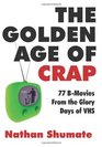 The Golden Age of Crap 77 BMovies From the Glory Days of VHS