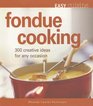 Easy Cuisine Fondue Cooking 300 Creative Ideas for Any Occasion