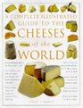 A Complete Illustrated Guide to the Cheeses of the World The Only Reference Book on Identifying and Choosing Cheese That You Will Ever Need