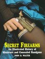 Secret Firearms An Illustrated History of Miniature and Concealed Handguns
