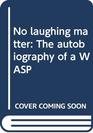 No laughing matter The autobiography of a WASP
