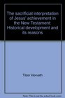 The sacrificial interpretation of Jesus' achievement in the New Testament Historical development and its reasons
