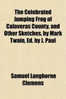 The Celebrated Jumping Frog of Calaveras County and Other Sketches by Mark Twain Ed by J Paul