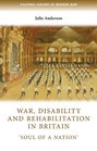 War Disability and Rehabilitation in Britain 'Soul of a Nation'