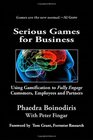 Serious Games for Business Using Gamification to Fully Engage Customers Employees and Partners