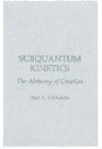 Subquantum Kinetics The Alchemy of Creation