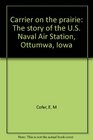 Carrier on the Prairie The Story of the US Naval Air Station Ottumwa Iowa