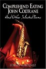 Comprehend Eating John Coltrane And Other Selected Poems