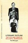 Literary Outlaw The Life and Times of William S Burroughs