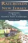 Railroads of New Jersey Fragments of the Past in the Garden State Landscape