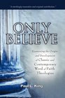 Only Believe Examining the Origin and Development of Classic and Contemporary Word of Faith Theologies