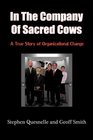 In the Company of Sacred Cows A True Story of Organizational Change