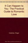 It Can Happen to You The Practical Guide to Romantic Love