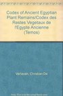 Codex of Ancient Egyptian Plant Remains/Codex Des Restes Vegetaux De L'Egypte Ancienne