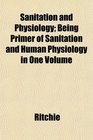 Sanitation and Physiology Being Primer of Sanitation and Human Physiology in One Volume