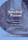 The Satisfied Patient A Guide to Preventing Malpractice Claims by Providing Excellent Customer Service
