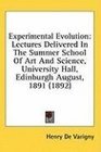 Experimental Evolution Lectures Delivered In The Summer School Of Art And Science University Hall Edinburgh August 1891