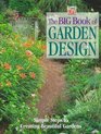 The Big Book of Garden Design Simple Steps to Creating Beautiful Gardens