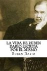 La vida de Ruben Dario escrita por el mismo