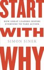 Start with Why How Great Leaders Inspire Everyone to Take Action