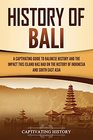 History of Bali: A Captivating Guide to Balinese History and the Impact This Island Has Had on the History of Indonesia and Southeast Asia