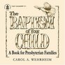 The Baptism of Your Child A Book for Presbyterian Families