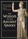 The Wisdom of the Ancient Greeks Timeless Advice on the Senses Society and the Soul