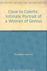 Close to Colette Intimate Portrait of a Woman of Genius