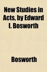 New Studies in Acts by Edward I Bosworth
