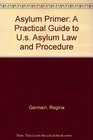 Asylum Primer A Practical Guide to Us Asylum Law and Procedure