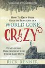 How to Keep Your Head on Straight in a World Gone Crazy Developing Discernment for These Last Days